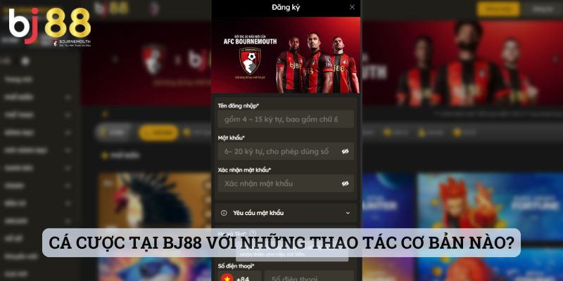 BJ88 Cá cược tại BJ88 với những thao tác cơ bản nào?