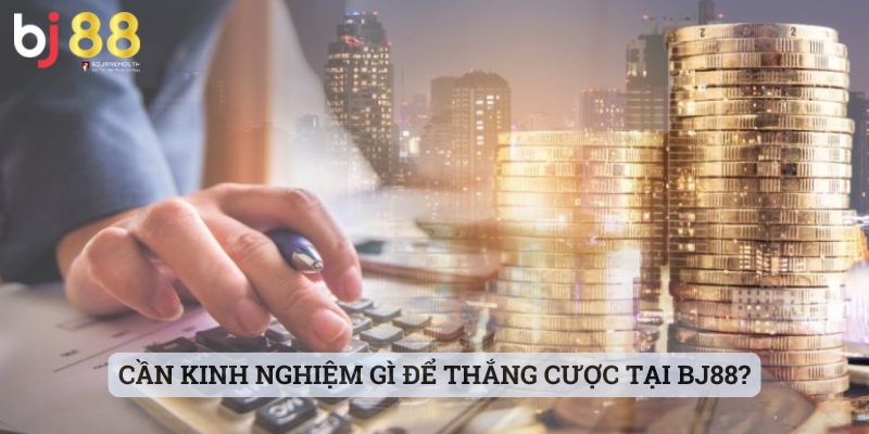 BJ88 Cần kinh nghiệm gì để thắng cược tại BJ88?