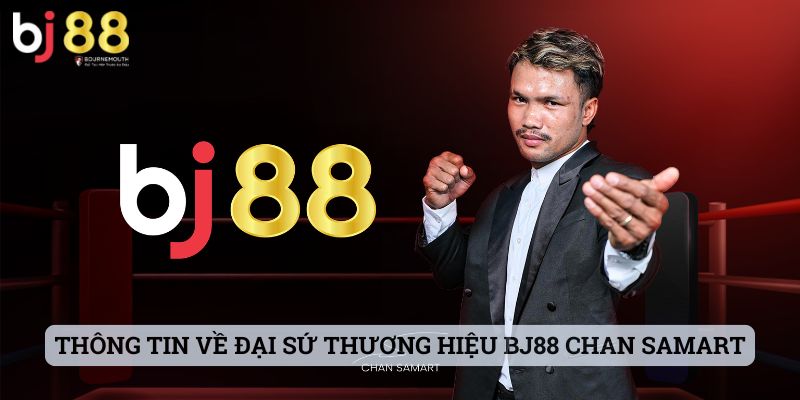 đại sứ thương hiệu Thông tin về đại sứ thương hiệu BJ88 Chan Samart