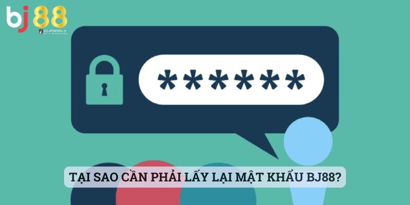 lấy lại mật khẩu BJ88 Tại sao cần phải lấy lại mật khẩu BJ88?