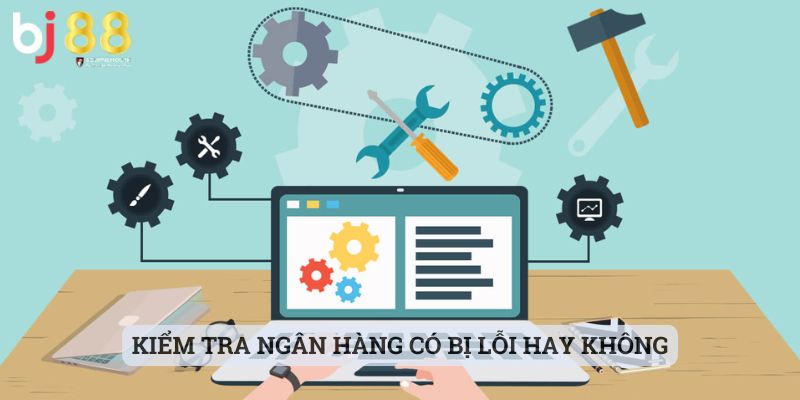 rút tiền BJ88 Kiểm tra ngân hàng có bị lỗi hay không