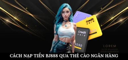 Cách nạp tiền BJ888 qua thẻ cào ngân hàng 