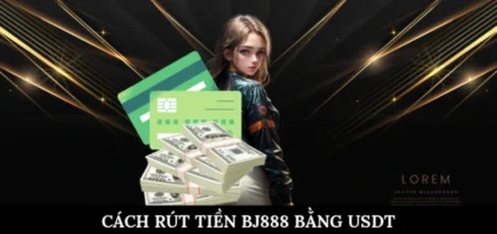 Cách rút tiền BJ888 bằng USDT