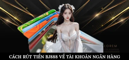 Cách rút tiền BJ888 về tài khoản ngân hàng