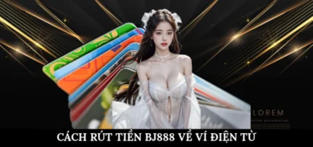 Cách rút tiền BJ888 về ví điện tử