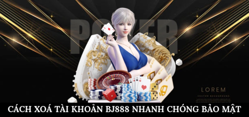 Cách xoá tài khoản BJ888 nhanh chóng, bảo mật