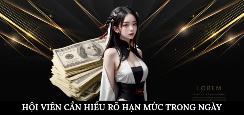 Hội viên cần hiểu rõ hạn mức trong ngày
