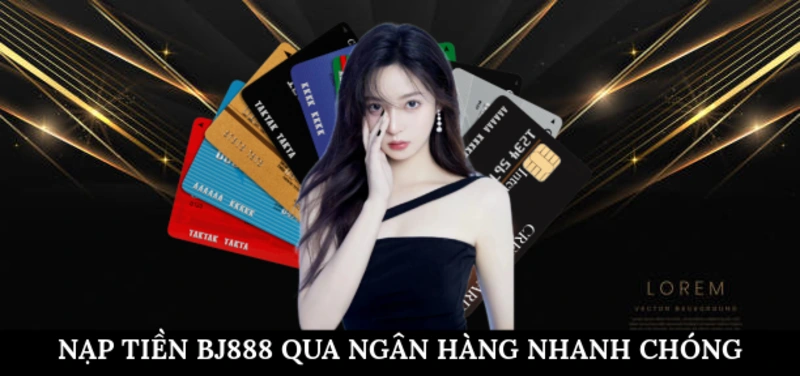 Cách nạp tiền BJ888 qua ngân hàng nhanh chóng