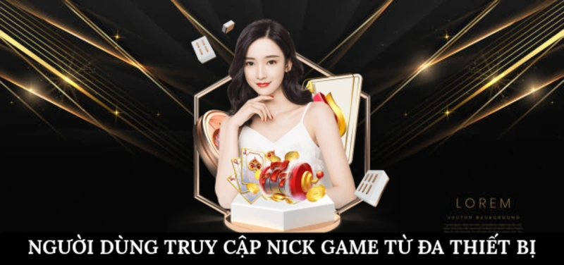 Người dùng truy cập nick game từ đa thiết bị