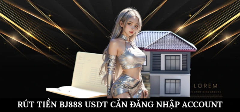 Cách rút tiền BJ888 bằng USDT cần đăng nhập account