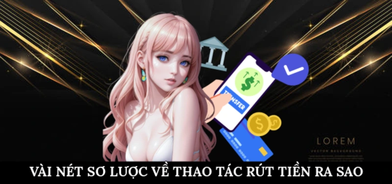 Vài nét sơ lược về thao tác rút tiền ra sao?